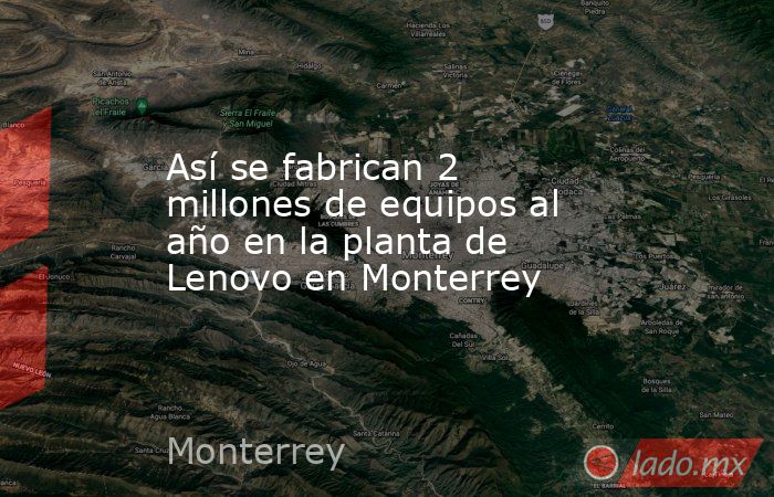 Así se fabrican 2 millones de equipos al año en la planta de Lenovo en Monterrey. Noticias en tiempo real