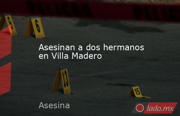 Asesinan a dos hermanos en Villa Madero. Noticias en tiempo real