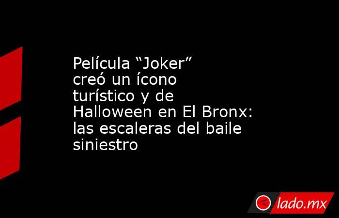 Película “Joker” creó un ícono turístico y de Halloween en El Bronx: las escaleras del baile siniestro. Noticias en tiempo real