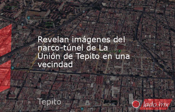 Revelan imágenes del narco-túnel de La Unión de Tepito en una vecindad. Noticias en tiempo real