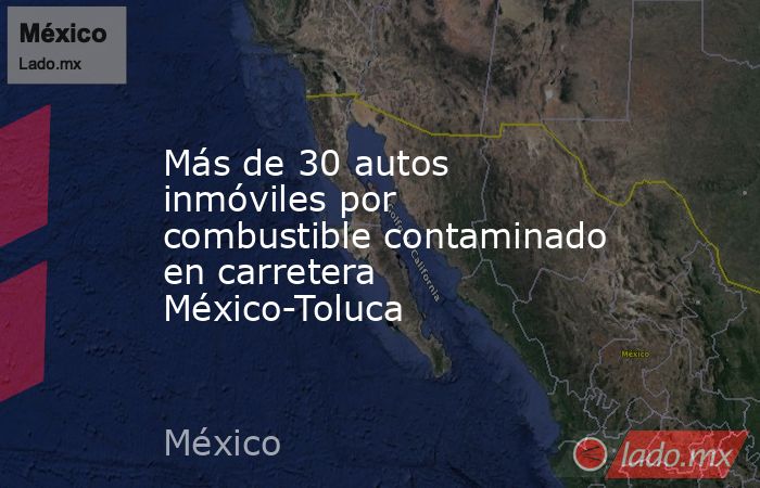Más de 30 autos inmóviles por combustible contaminado en carretera México-Toluca. Noticias en tiempo real