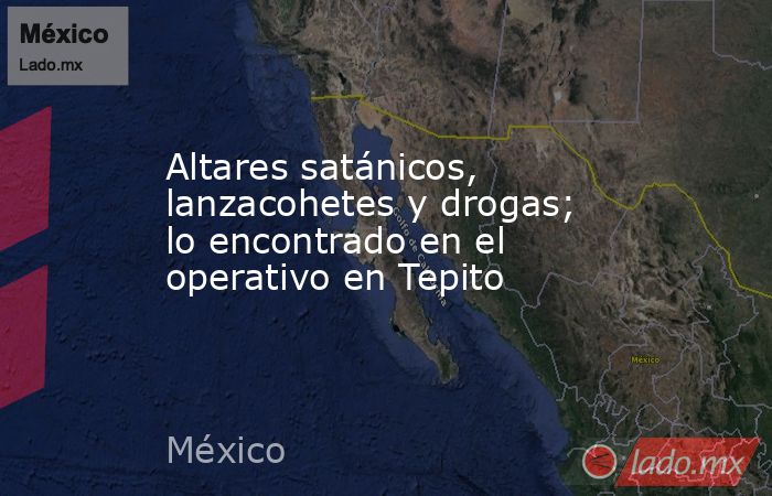 Altares satánicos, lanzacohetes y drogas; lo encontrado en el operativo en Tepito. Noticias en tiempo real