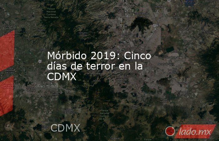 Mórbido 2019: Cinco días de terror en la CDMX. Noticias en tiempo real