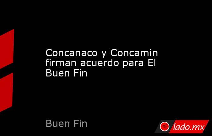 Concanaco y Concamin firman acuerdo para El Buen Fin. Noticias en tiempo real