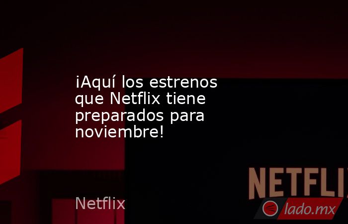 ¡Aquí los estrenos que Netflix tiene preparados para noviembre!. Noticias en tiempo real