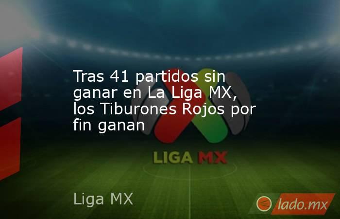 Tras 41 partidos sin ganar en La Liga MX, los Tiburones Rojos por fin ganan. Noticias en tiempo real