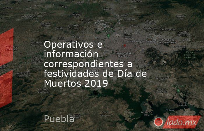 Operativos e información correspondientes a festividades de Día de Muertos 2019. Noticias en tiempo real