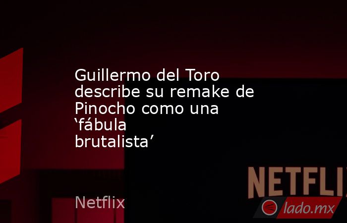 Guillermo del Toro describe su remake de Pinocho como una ‘fábula brutalista’. Noticias en tiempo real