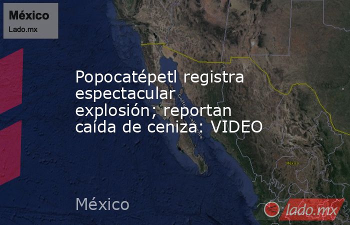 Popocatépetl registra espectacular explosión; reportan caída de ceniza: VIDEO. Noticias en tiempo real