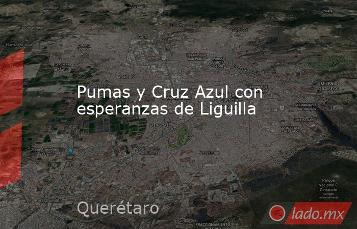 Pumas y Cruz Azul con esperanzas de Liguilla. Noticias en tiempo real