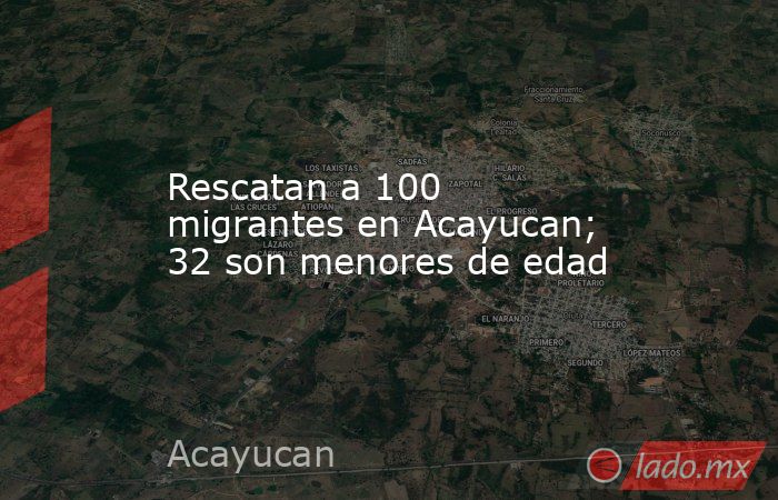 Rescatan a 100 migrantes en Acayucan; 32 son menores de edad. Noticias en tiempo real