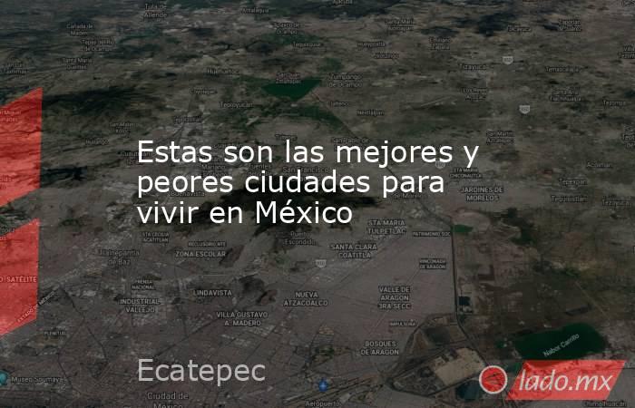 Estas son las mejores y peores ciudades para vivir en México. Noticias en tiempo real