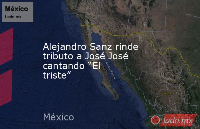 Alejandro Sanz rinde tributo a José José cantando “El triste”. Noticias en tiempo real
