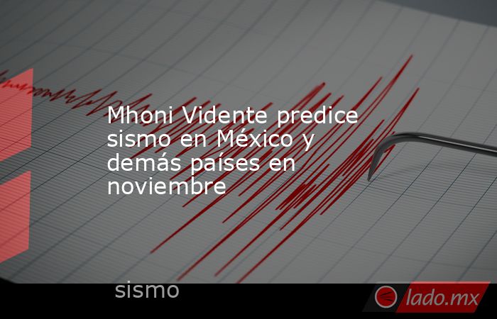 Mhoni Vidente predice sismo en México y demás países en noviembre. Noticias en tiempo real
