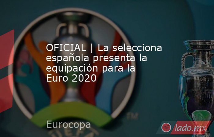 OFICIAL | La selecciona española presenta la equipación para la Euro 2020. Noticias en tiempo real