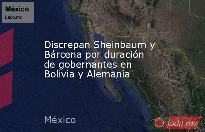 Discrepan Sheinbaum y Bárcena por duración de gobernantes en Bolivia y Alemania. Noticias en tiempo real
