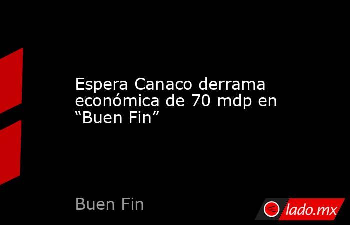 Espera Canaco derrama económica de 70 mdp en “Buen Fin”. Noticias en tiempo real