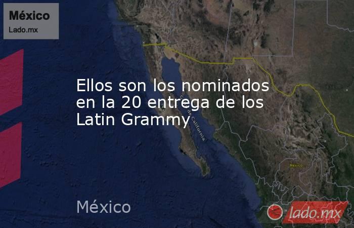 Ellos son los nominados en la 20 entrega de los Latin Grammy. Noticias en tiempo real