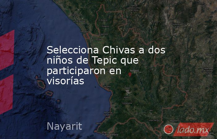 Selecciona Chivas a dos niños de Tepic que participaron en visorías. Noticias en tiempo real