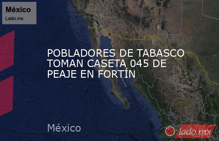 POBLADORES DE TABASCO TOMAN CASETA 045 DE PEAJE EN FORTÍN. Noticias en tiempo real