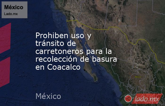 Prohiben uso y tránsito de carretoneros para la recolección de basura en Coacalco. Noticias en tiempo real