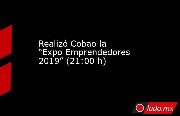 Realizó Cobao la “Expo Emprendedores 2019” (21:00 h). Noticias en tiempo real