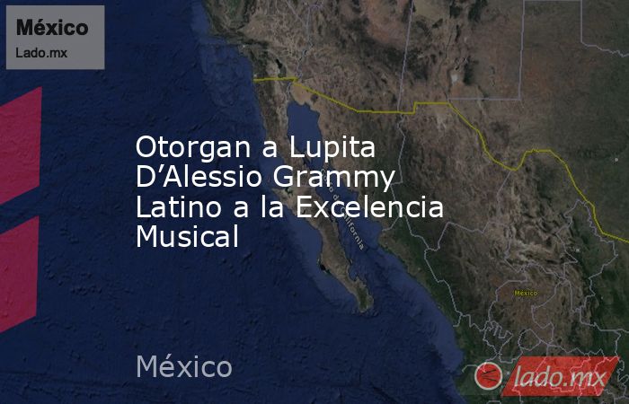 Otorgan a Lupita D’Alessio Grammy Latino a la Excelencia Musical. Noticias en tiempo real