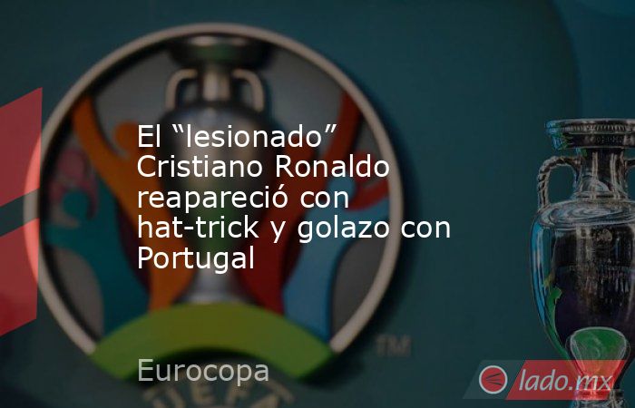 El “lesionado” Cristiano Ronaldo reapareció con hat-trick y golazo con Portugal. Noticias en tiempo real