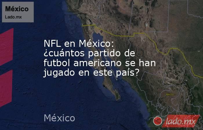 NFL en México: ¿cuántos partido de futbol americano se han jugado en este país?. Noticias en tiempo real