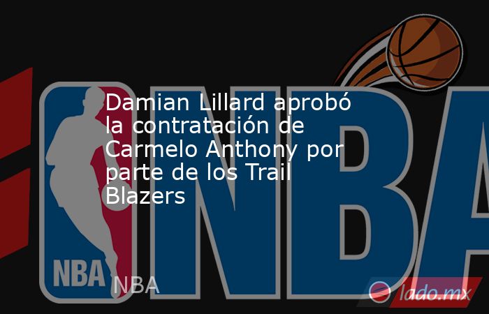 Damian Lillard aprobó la contratación de Carmelo Anthony por parte de los Trail Blazers. Noticias en tiempo real