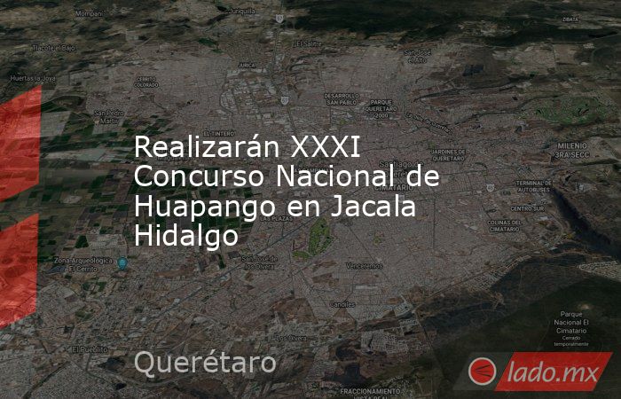 Realizarán XXXI Concurso Nacional de Huapango en Jacala Hidalgo. Noticias en tiempo real