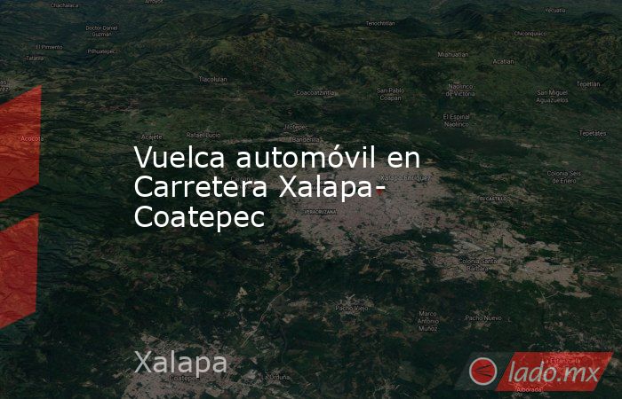 Vuelca automóvil en Carretera Xalapa- Coatepec. Noticias en tiempo real
