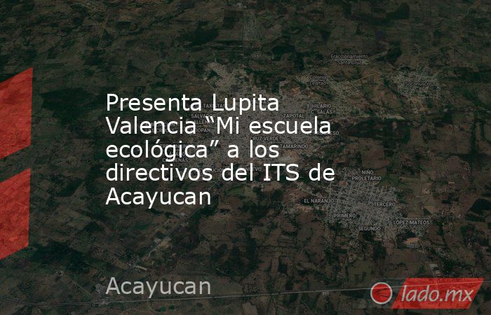 Presenta Lupita Valencia “Mi escuela ecológica” a los directivos del ITS de Acayucan. Noticias en tiempo real