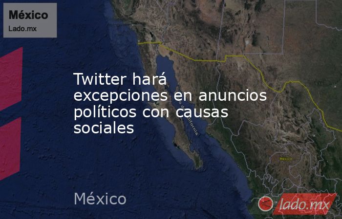 Twitter hará excepciones en anuncios políticos con causas sociales. Noticias en tiempo real