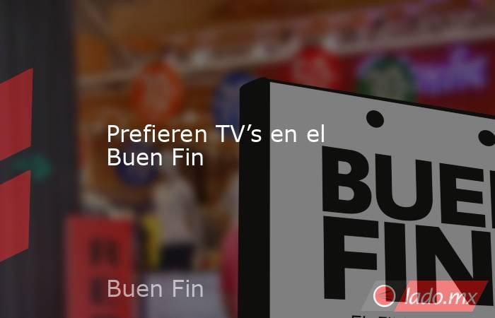 Prefieren TV’s en el Buen Fin. Noticias en tiempo real