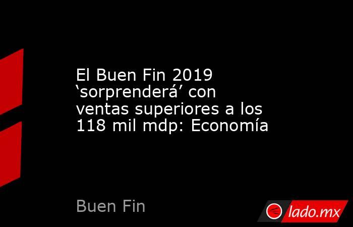 El Buen Fin 2019 ‘sorprenderá’ con ventas superiores a los 118 mil mdp: Economía. Noticias en tiempo real