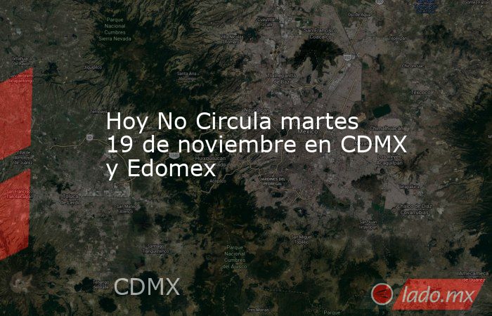 Hoy No Circula martes 19 de noviembre en CDMX y Edomex. Noticias en tiempo real