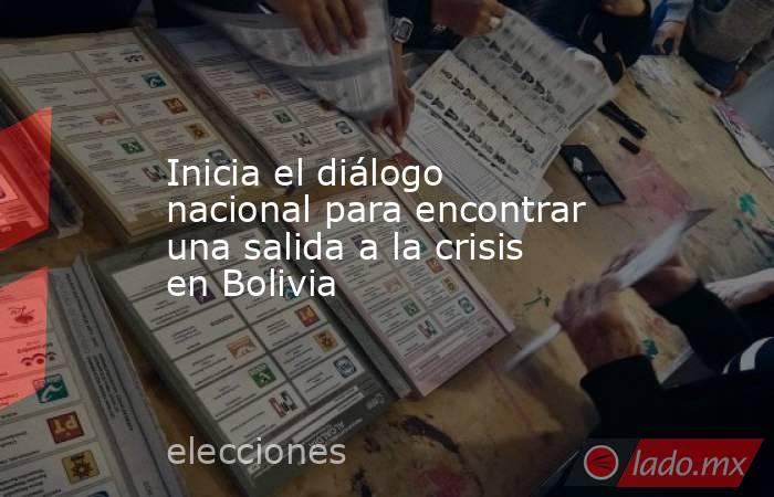 Inicia el diálogo nacional para encontrar una salida a la crisis en Bolivia. Noticias en tiempo real