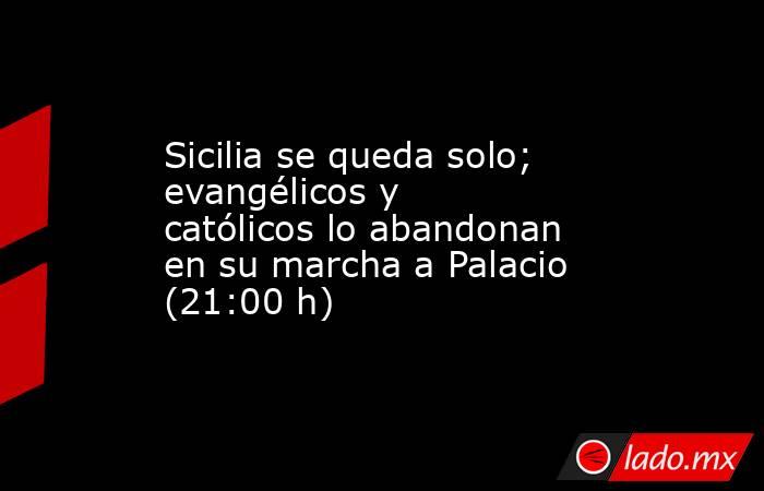Sicilia se queda solo; evangélicos y católicos lo abandonan en su marcha a Palacio (21:00 h). Noticias en tiempo real