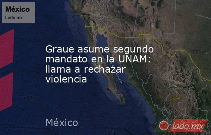 Graue asume segundo mandato en la UNAM: llama a rechazar violencia. Noticias en tiempo real