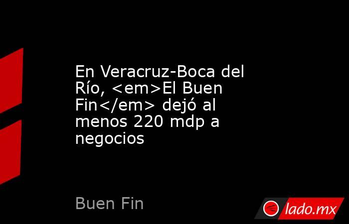 En Veracruz-Boca del Río, <em>El Buen Fin</em> dejó al menos 220 mdp a negocios. Noticias en tiempo real