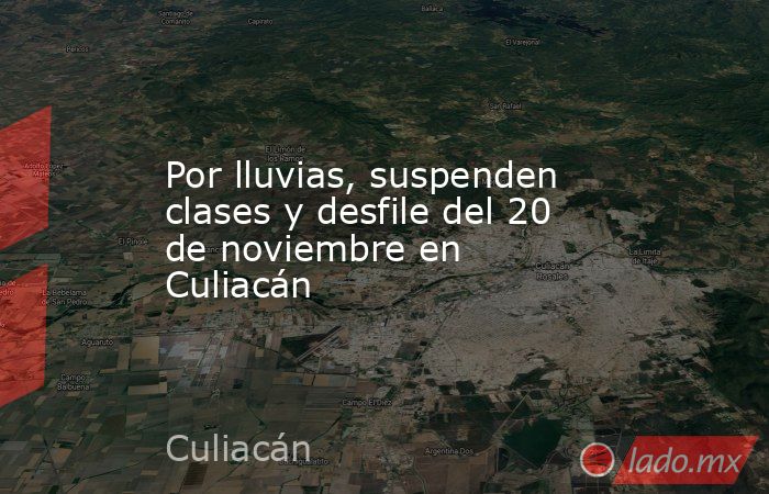 Por lluvias, suspenden clases y desfile del 20 de noviembre en Culiacán. Noticias en tiempo real