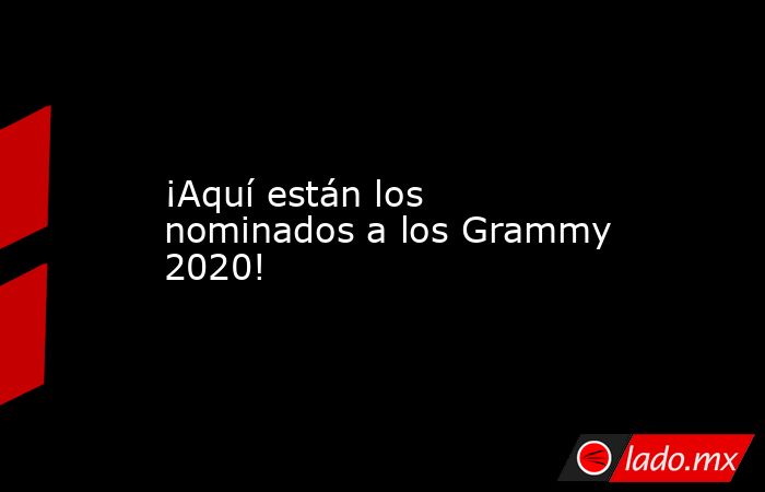 ¡Aquí están los nominados a los Grammy 2020!. Noticias en tiempo real