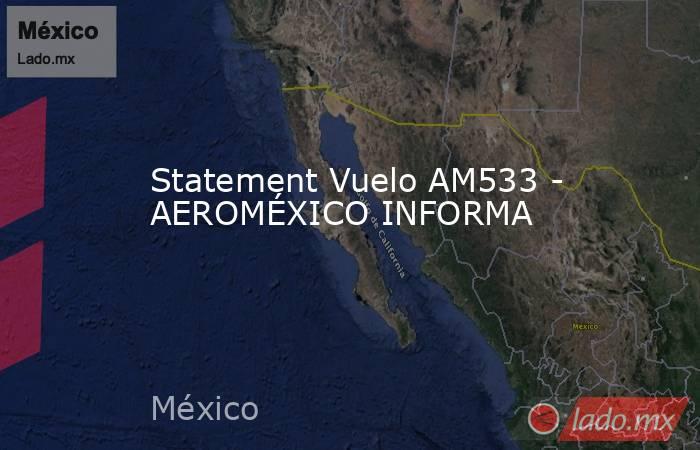 Statement Vuelo AM533 - AEROMÉXICO INFORMA. Noticias en tiempo real