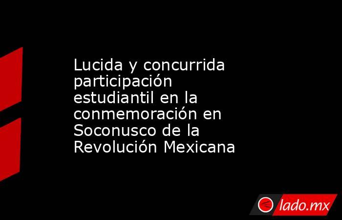 Lucida y concurrida participación estudiantil en la conmemoración en Soconusco de la Revolución Mexicana. Noticias en tiempo real