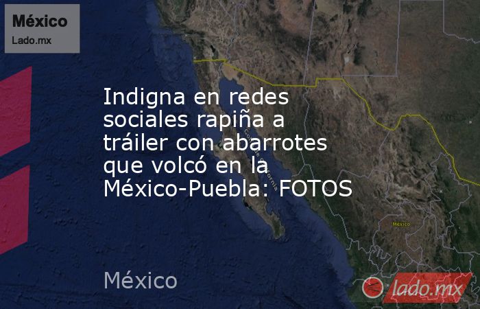 Indigna en redes sociales rapiña a tráiler con abarrotes que volcó en la México-Puebla: FOTOS. Noticias en tiempo real