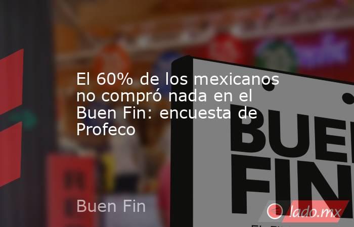 El 60% de los mexicanos no compró nada en el Buen Fin: encuesta de Profeco. Noticias en tiempo real