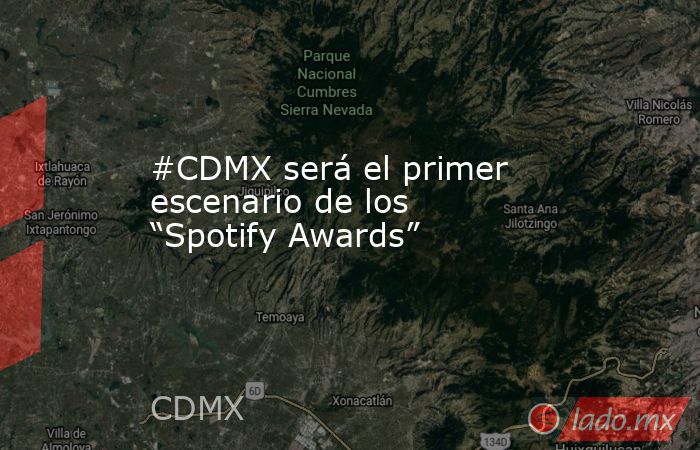 #CDMX será el primer escenario de los “Spotify Awards”. Noticias en tiempo real