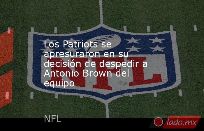 Los Patriots se apresuraron en su decisión de despedir a Antonio Brown del equipo. Noticias en tiempo real