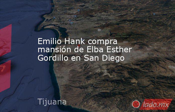 Emilio Hank compra mansión de Elba Esther Gordillo en San Diego. Noticias en tiempo real